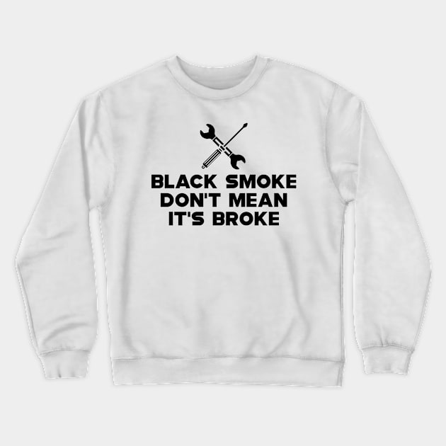 Mechanics - Black smoke don't mean it's broke Crewneck Sweatshirt by KC Happy Shop